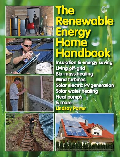 The Renewable Energy Home Handbook: Insulation & Energy Saving, Living Off-Grid, Bio-Mass Heating, Wind Turbines, Solar Electric PV Generation, Solar Water Heating, Heat Pumps, & More