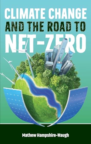CLIMATE CHANGE AND THE ROAD TO NET-ZERO: Science • Technology • Economics • Politics