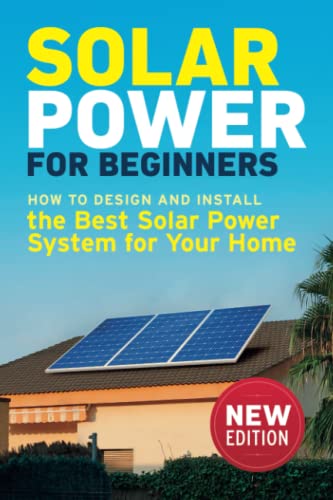 Solar Power for Beginners: Comment concevoir et installer le meilleur système de panneaux solaires pour votre maison